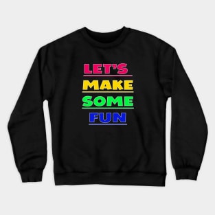 Lets Make Some Fun Crewneck Sweatshirt